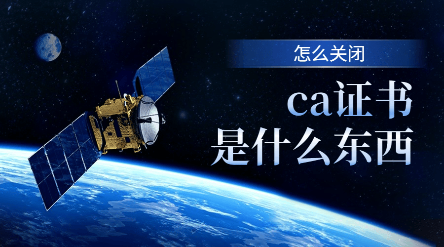 ca证书是什么东西怎么关闭